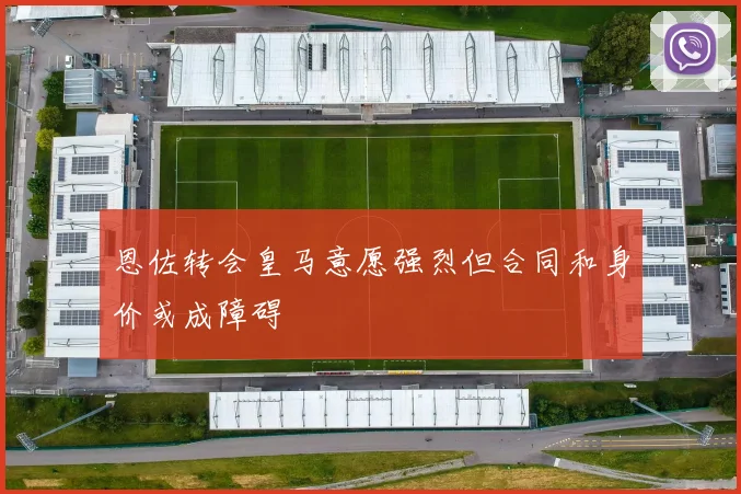 恩佐转会皇马意愿强烈但合同和身价或成障碍